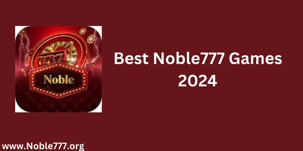 Best Noble777 best games 2024