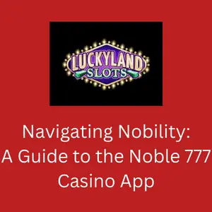 Navigating Nobility: Guide to the Noble 777 Casino App